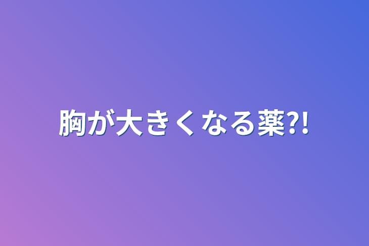 「胸が大きくなる薬?!」のメインビジュアル