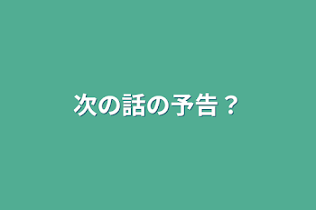 次の話の予告？