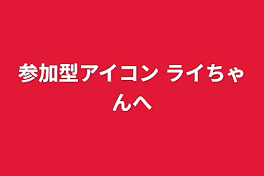 参加型アイコン ライちゃんへ