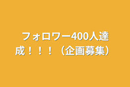 フォロワー400人達成！！！（企画募集）