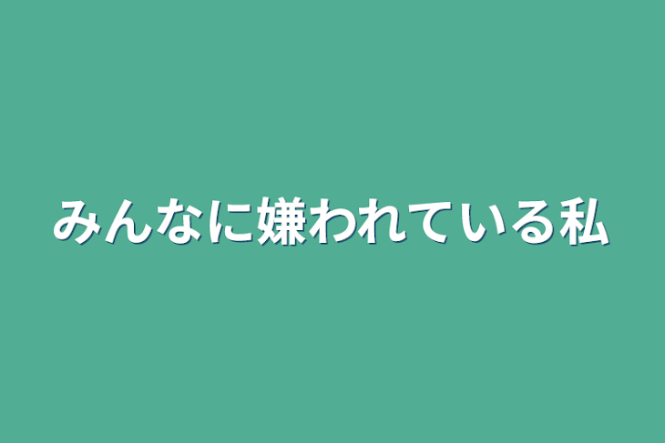 「みんなに嫌われている私」のメインビジュアル