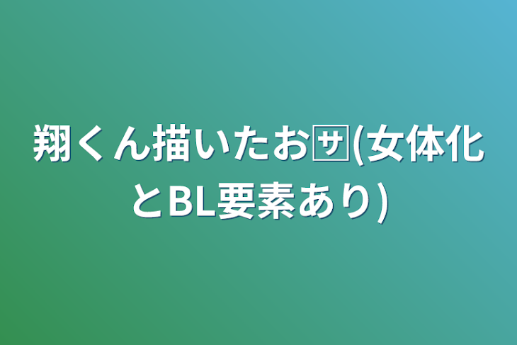 「翔くん描いたお🈂️(女体化とBL要素あり)」のメインビジュアル