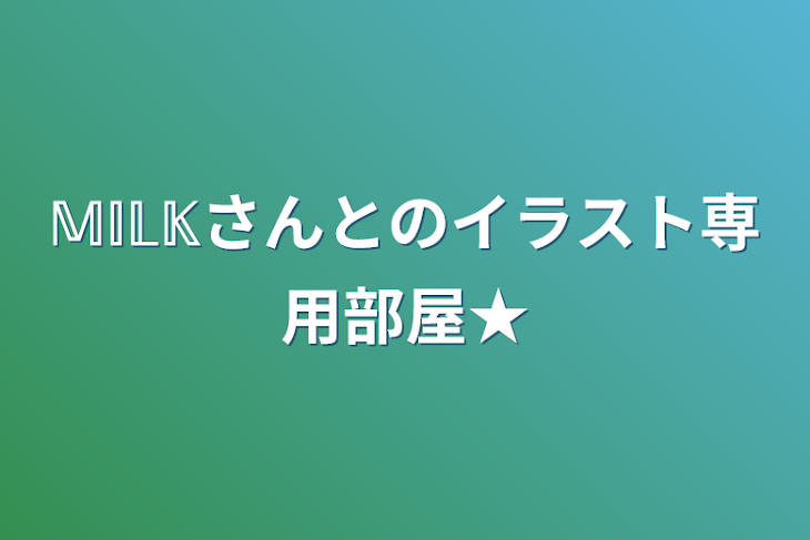 「𝕄𝕀𝕃𝕂さんとのイラスト専用部屋★」のメインビジュアル