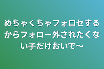 めちゃくちゃフォロセするからフォロー外されたくない子だけおいで〜