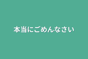 本当にごめんなさい