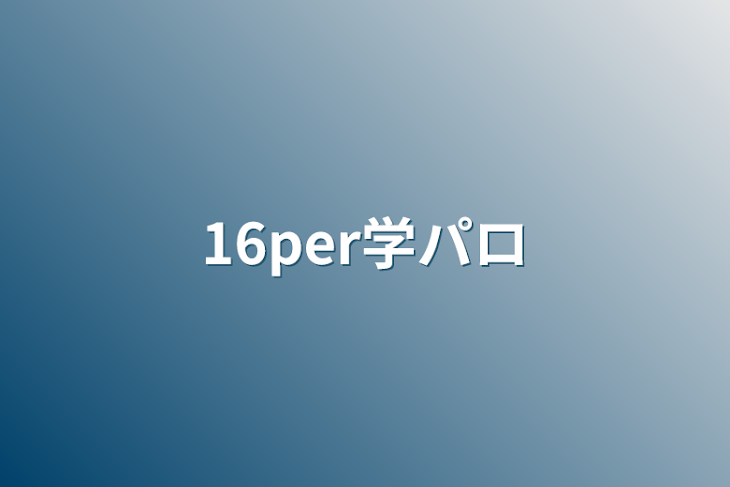 「16per学パロ」のメインビジュアル