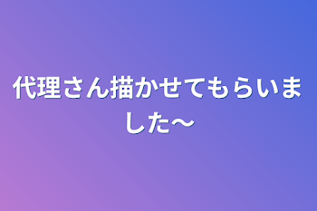 代理さん描かせてもらいました〜