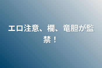 エロ注意、欄、竜胆が監禁！