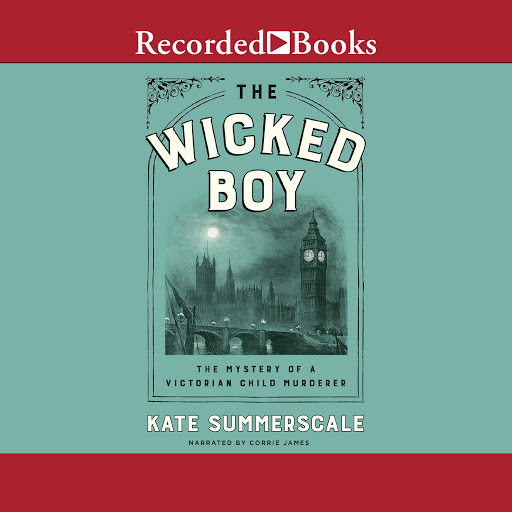 The Wicked Boy The Mystery Of A Victorian Child Murderer By Kate Summerscale Audiobooks On Google Play - 