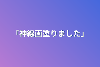 「神線画塗りました」