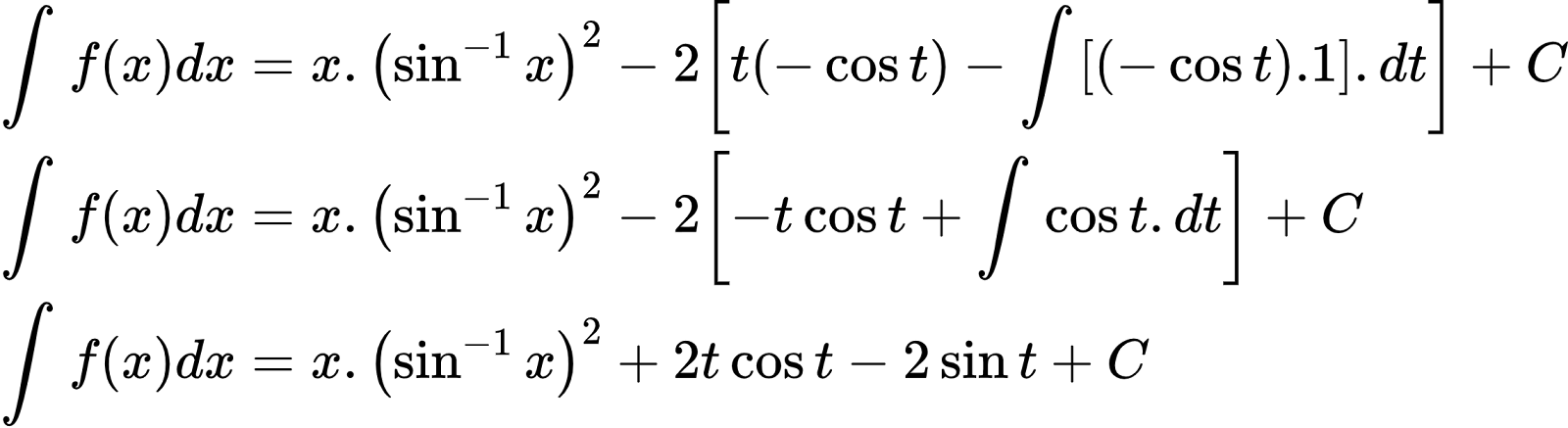 {"type":"align*","id":"3-0-0-0-0-0-0-1-0-1-1-0-1-1-1-1-1-0-1-1-1-1-1-1-0","font":{"color":"#000000","family":"Arial","size":8},"code":"\\begin{align*}\n{\\int_{}^{}f\\left(x\\right)dx}&={x.\\left(\\sin^{-1}x\\right)^{2}-2\\left[t\\left(-\\cos t\\right)-\\int_{}^{}\\left[\\left(-\\cos t\\right).1\\right].dt\\right]+C}\\\\\n{\\int_{}^{}f\\left(x\\right)dx}&={x.\\left(\\sin^{-1}x\\right)^{2}-2\\left[-t\\cos t+\\int_{}^{}\\cos t.dt\\right]+C}\\\\\n{\\int_{}^{}f\\left(x\\right)dx}&={x.\\left(\\sin^{-1}x\\right)^{2}+2t\\cos t-2\\sin t+C}\t\n\\end{align*}","ts":1601639368067,"cs":"+nv1giwkrqFNnL9U0SkLdw==","size":{"width":380,"height":104}}