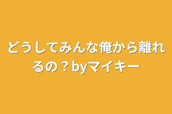 どうしてみんな俺から離れるの？byマイキー