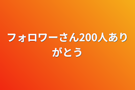 フォロワーさん200人ありがとう