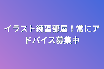 「イラスト練習部屋！常にアドバイス募集中」のメインビジュアル