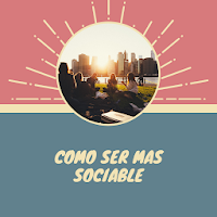 Como ser mas Sociable Consejos