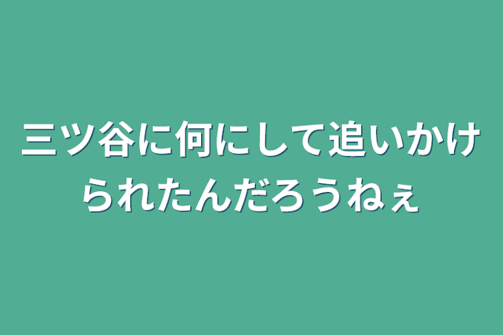 「三ツ谷に何にして追いかけられたんだろうねぇ」のメインビジュアル