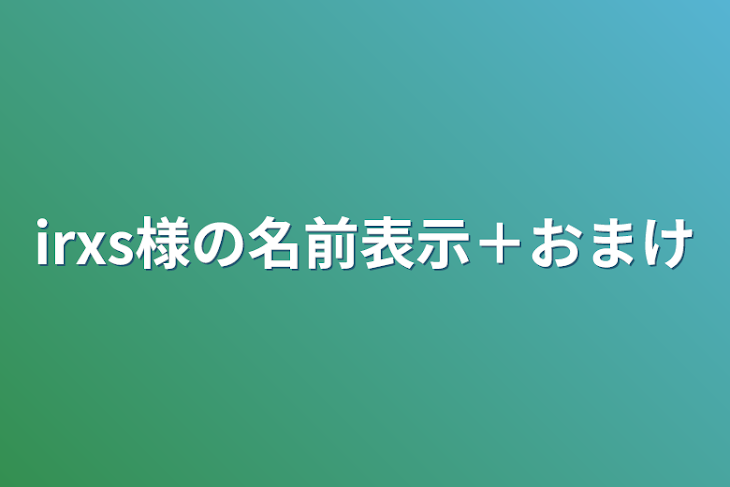 「irxs様の名前表示＋おまけ」のメインビジュアル