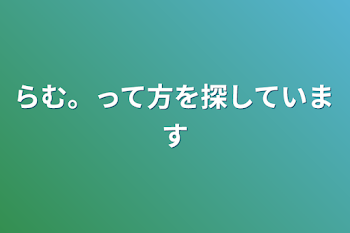 「らむ。って方を探しています」のメインビジュアル