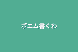 ポエム書くわ