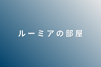 「ル ー ミ ア の 部 屋」のメインビジュアル