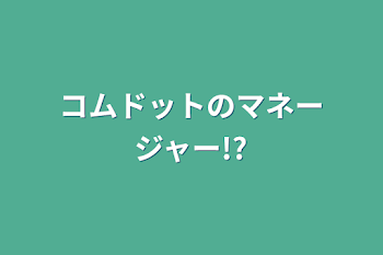 「コムドットのマネージャー!?」のメインビジュアル