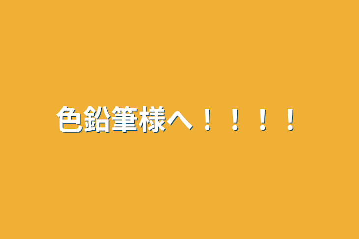 「色鉛筆様へ！！！！」のメインビジュアル