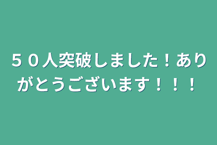 「５０人突破しました！ありがとうございます！！！」のメインビジュアル