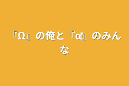 『Ω』の俺と『‪α‬』のみんな