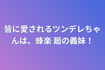 皆に愛されるツンデレちゃんは、蜂楽 廻の義妹！