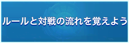 ルールと対戦の流れを覚えよう