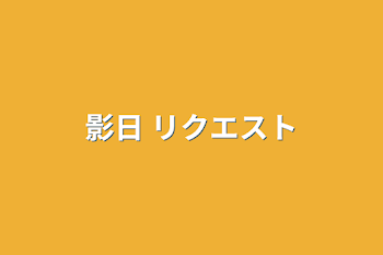 影日 リクエスト