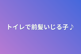 トイレで前髪いじる子♪