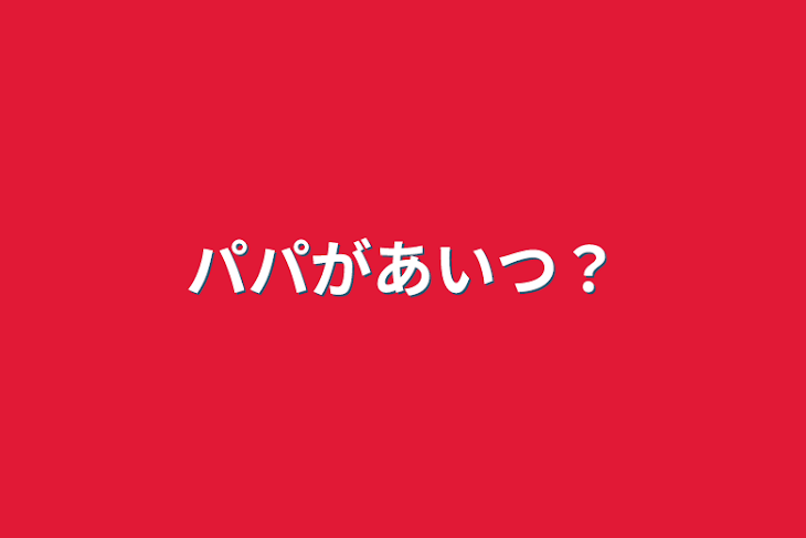 「パパがあいつ？」のメインビジュアル