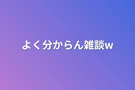 よく分からん雑談w