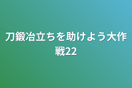 刀鍛冶立ちを助けよう大作戦22