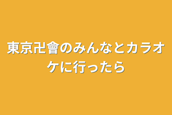 東京卍會のみんなとカラオケに行ったら