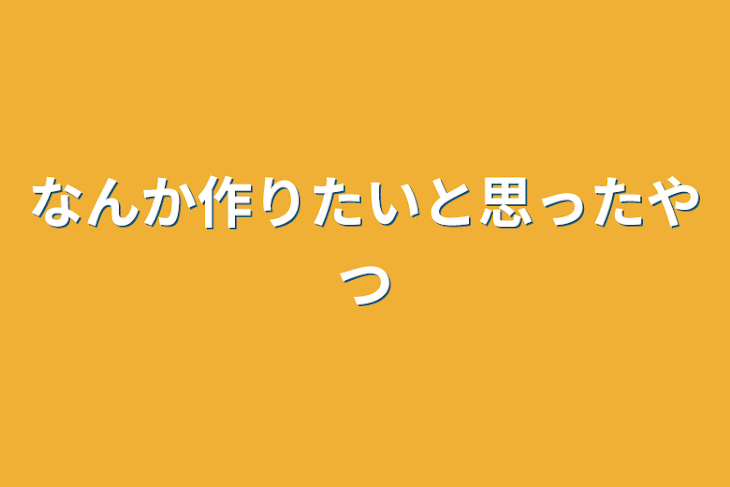 「なんか作りたいと思ったやつ」のメインビジュアル