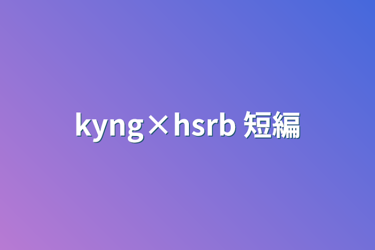 「kyng×hsrb 短編」のメインビジュアル