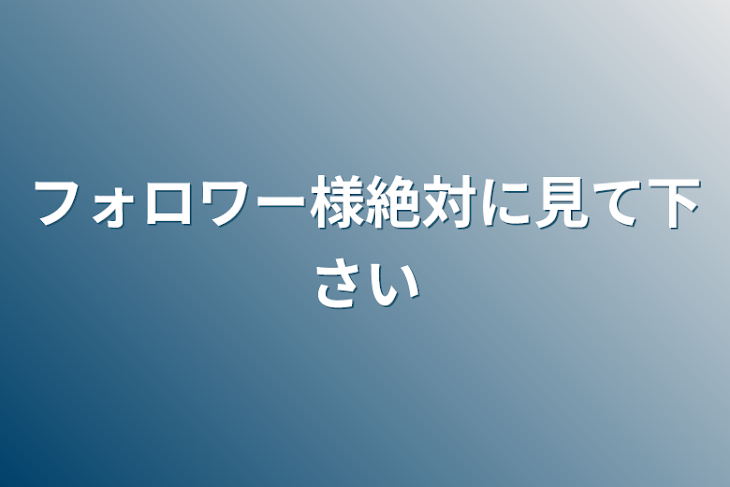 「フォロワー様絶対に見て下さい」のメインビジュアル