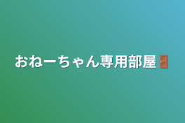 おねーちゃん専用部屋🚪