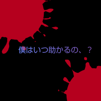 僕はいつ助かるの、？