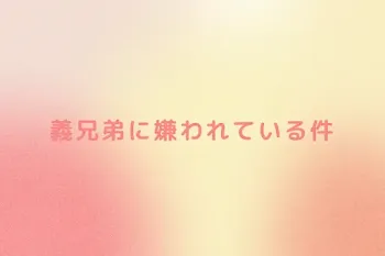 義兄弟に嫌われている件