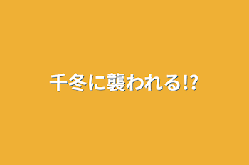 「千冬に襲われる!?」のメインビジュアル