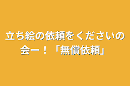 立ち絵の依頼をくださいの会ー！「無償依頼」