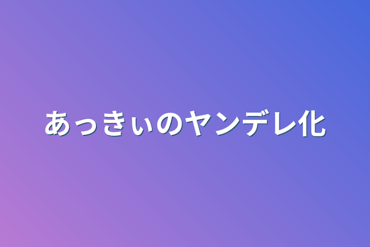 「あっきぃのヤンデレ化」のメインビジュアル