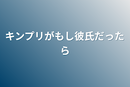 キンプリがもし彼氏だったら