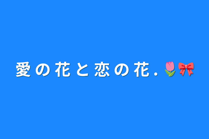 「愛 の 花 と 恋 の 花 . 🌷🎀」のメインビジュアル