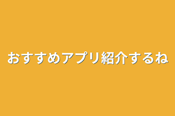 おすすめアプリ紹介するね