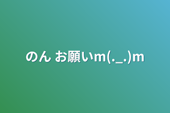 のん お願いm(._.)m