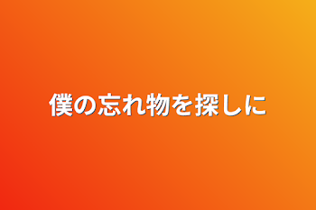 僕の忘れ物を探しに